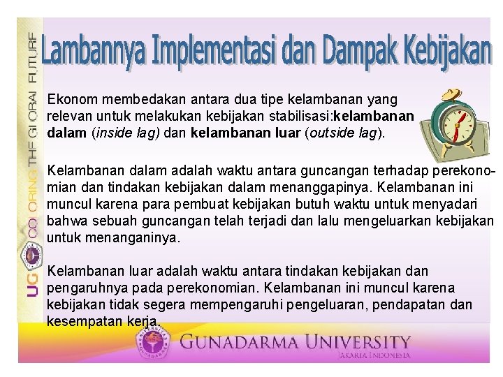 Ekonom membedakan antara dua tipe kelambanan yang relevan untuk melakukan kebijakan stabilisasi: kelambanan dalam