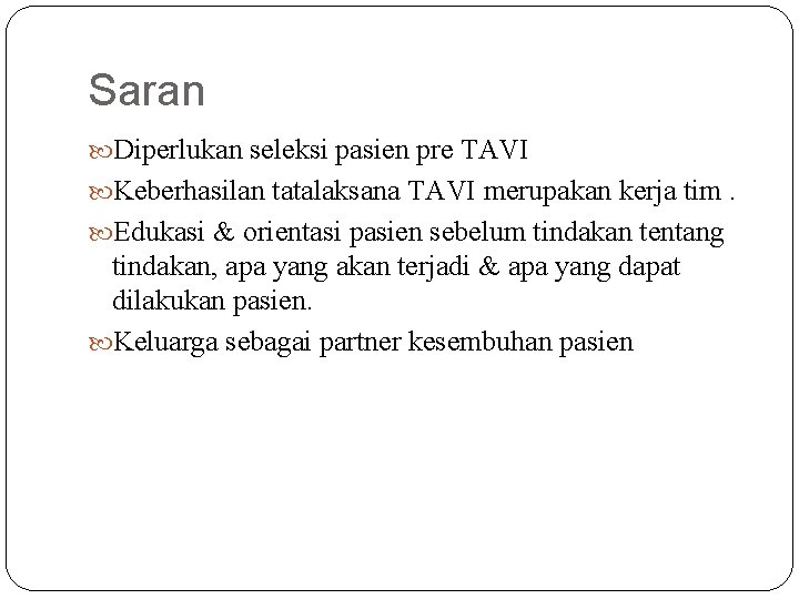 Saran Diperlukan seleksi pasien pre TAVI Keberhasilan tatalaksana TAVI merupakan kerja tim. Edukasi &