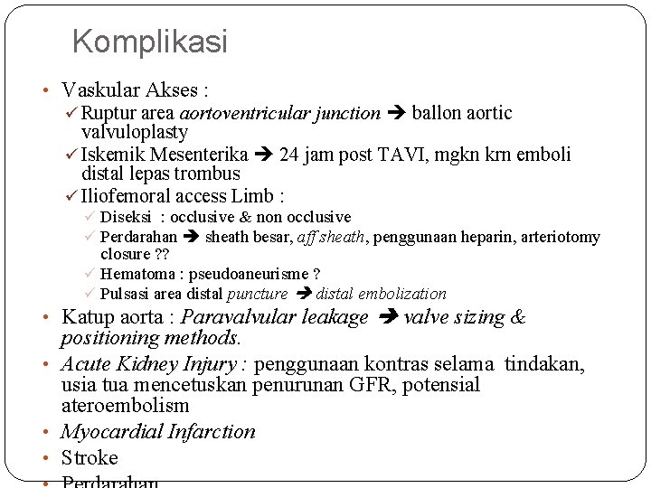 Komplikasi • Vaskular Akses : ü Ruptur area aortoventricular junction ballon aortic valvuloplasty ü