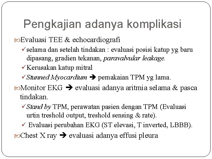 Pengkajian adanya komplikasi Evaluasi TEE & echocardiografi ü selama dan setelah tindakan : evaluasi