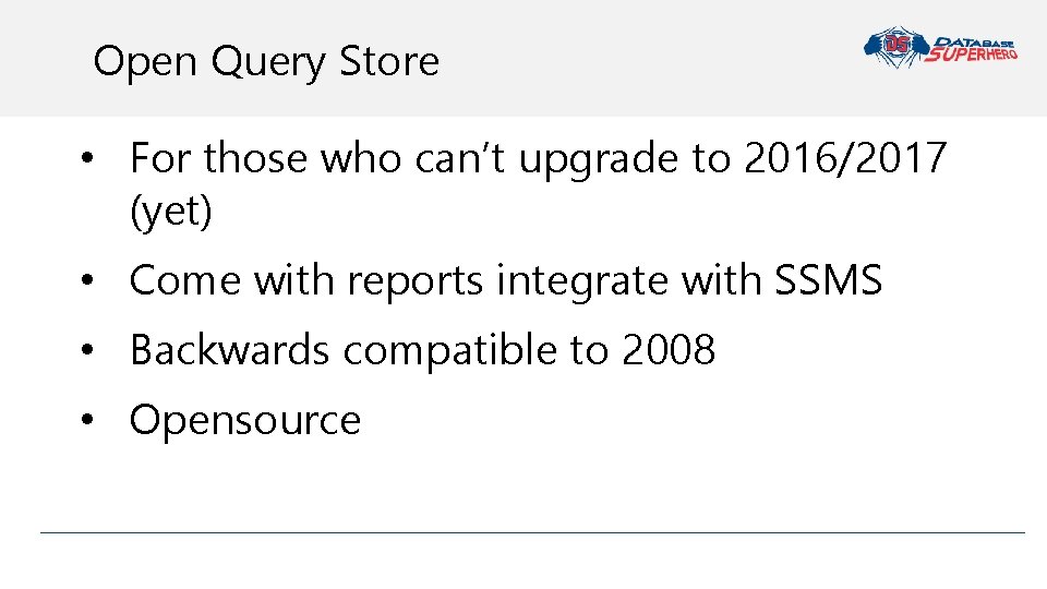 Open Query Store • For those who can’t upgrade to 2016/2017 (yet) • Come