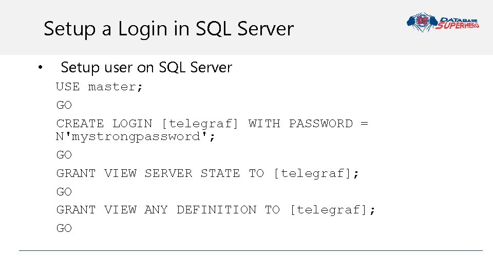 Setup a Login in SQL Server • Setup user on SQL Server USE master;