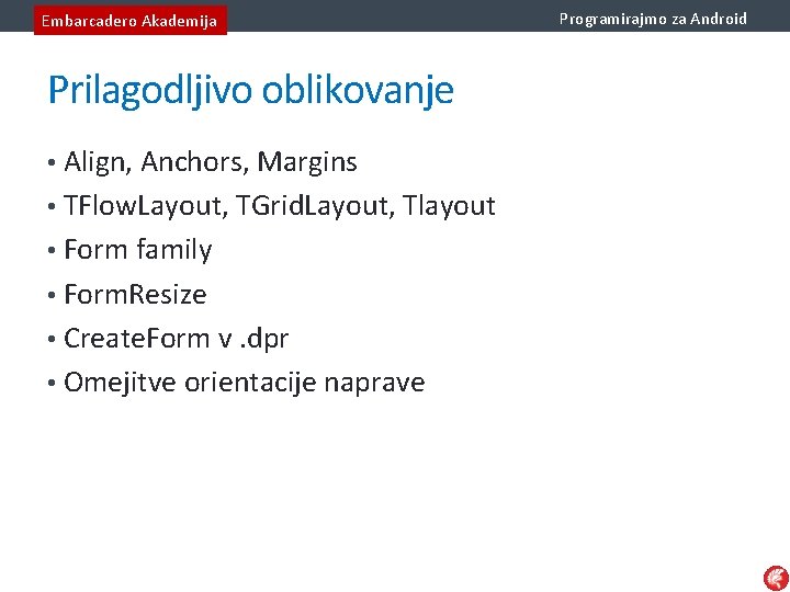 Embarcadero Akademija Prilagodljivo oblikovanje • Align, Anchors, Margins • TFlow. Layout, TGrid. Layout, Tlayout