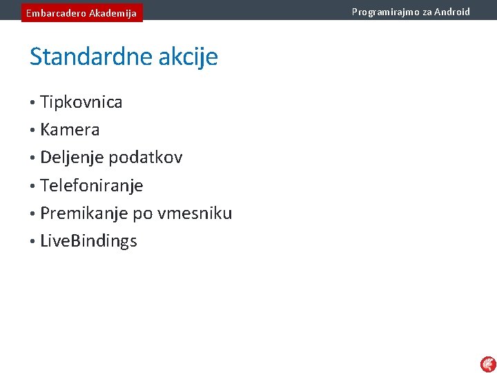 Embarcadero Akademija Standardne akcije • Tipkovnica • Kamera • Deljenje podatkov • Telefoniranje •