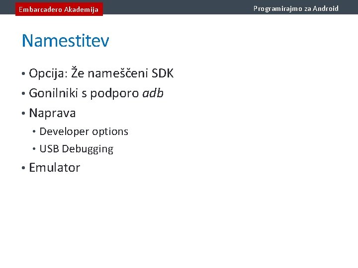 Embarcadero Akademija Namestitev • Opcija: Že nameščeni SDK • Gonilniki s podporo adb •