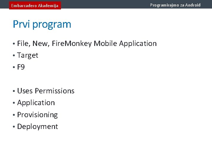 Embarcadero Akademija Programirajmo za Android Prvi program • File, New, Fire. Monkey Mobile Application
