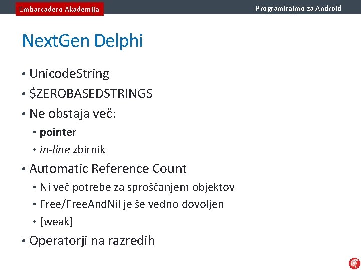 Embarcadero Akademija Next. Gen Delphi • Unicode. String • $ZEROBASEDSTRINGS • Ne obstaja več: