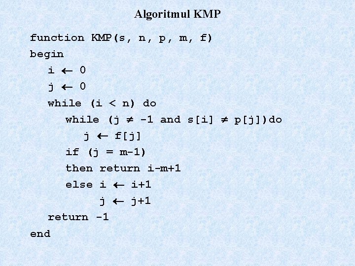 Algoritmul KMP function KMP(s, n, p, m, f) begin i 0 j 0 while