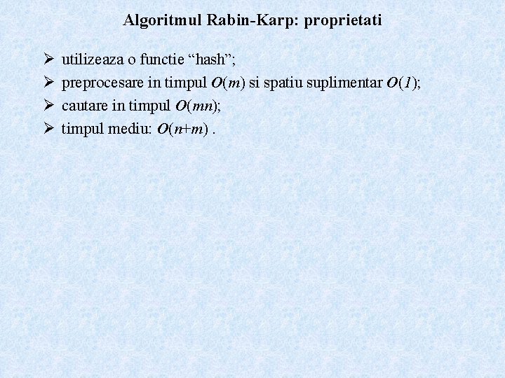 Algoritmul Rabin-Karp: proprietati Ø Ø utilizeaza o functie “hash”; preprocesare in timpul O(m) si