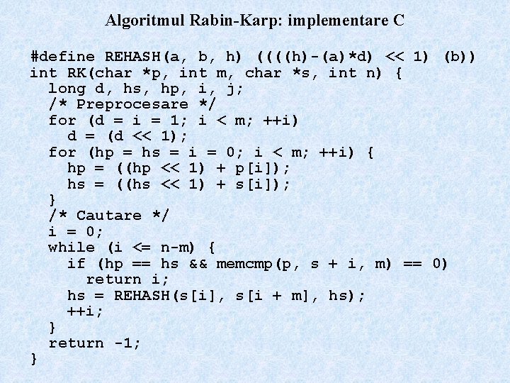 Algoritmul Rabin-Karp: implementare C #define REHASH(a, b, h) ((((h)-(a)*d) << 1) (b)) int RK(char