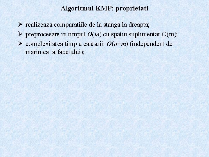 Algoritmul KMP: proprietati Ø realizeaza comparatiile de la stanga la dreapta; Ø preprocesare in