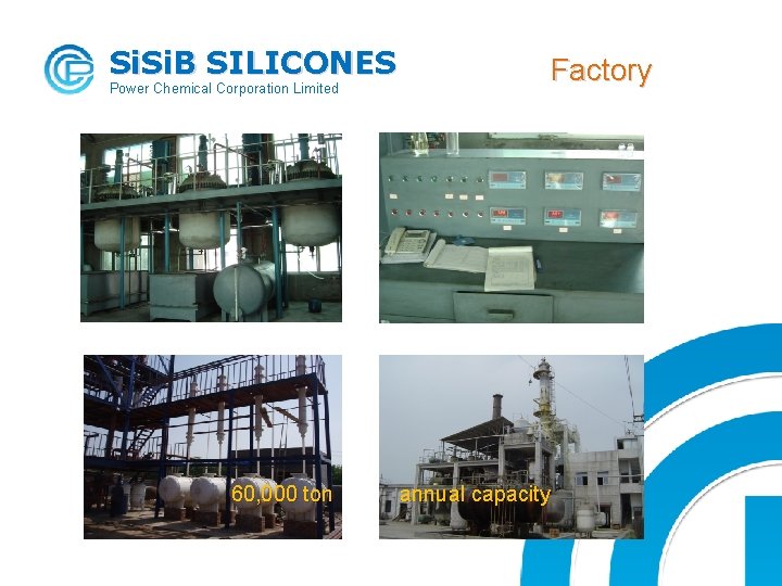 Si. B SILICONES Power Chemical Corporation Limited 60, 000 ton Factory annual capacity 