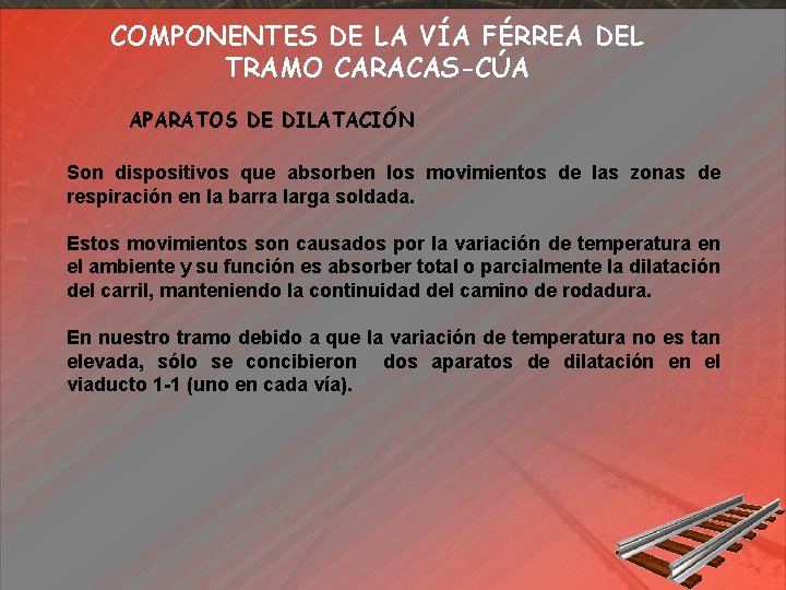 COMPONENTES DE LA VÍA FÉRREA DEL TRAMO CARACAS-CÚA APARATOS DE DILATACIÓN Son dispositivos que