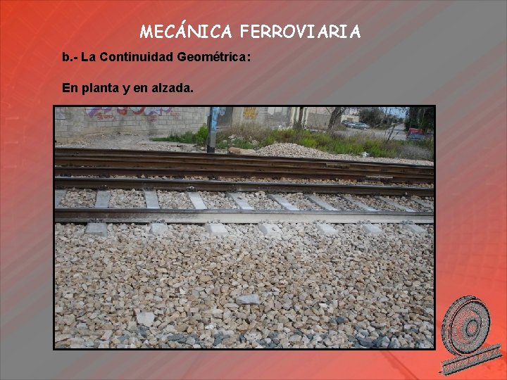 MECÁNICA FERROVIARIA b. - La Continuidad Geométrica: En planta y en alzada. 