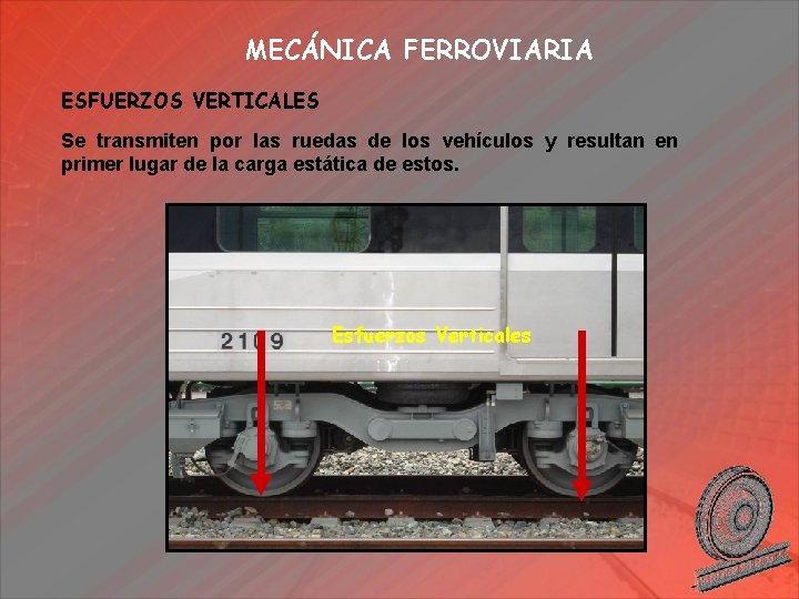 MECÁNICA FERROVIARIA ESFUERZOS VERTICALES Se transmiten por las ruedas de los vehículos y resultan