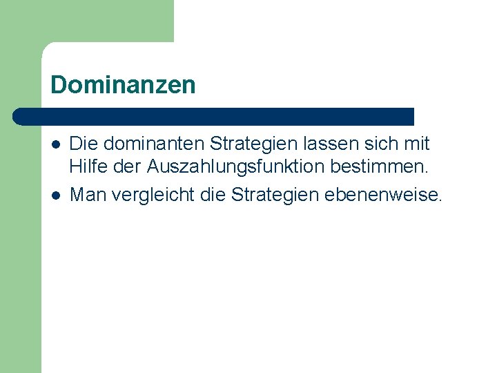 Dominanzen l l Die dominanten Strategien lassen sich mit Hilfe der Auszahlungsfunktion bestimmen. Man