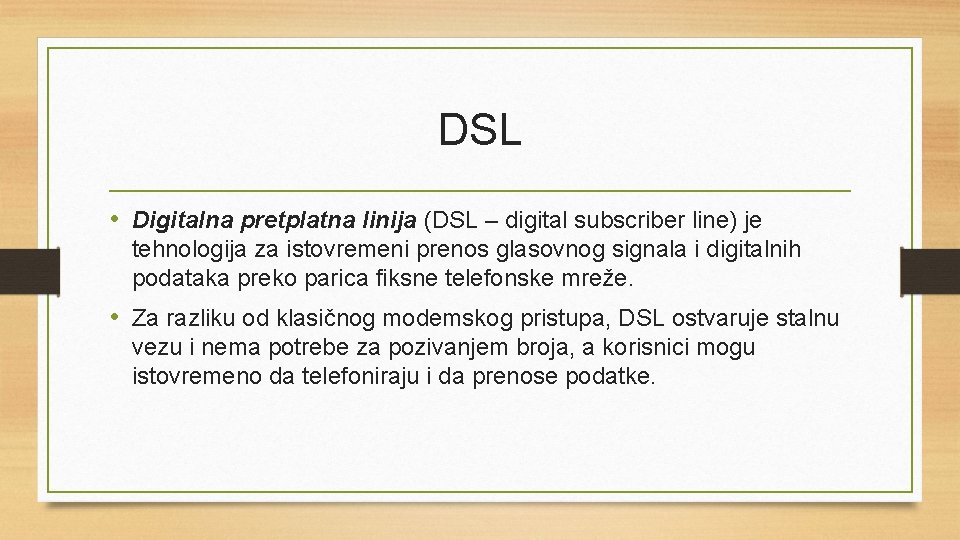 DSL • Digitalna pretplatna linija (DSL – digital subscriber line) je tehnologija za istovremeni