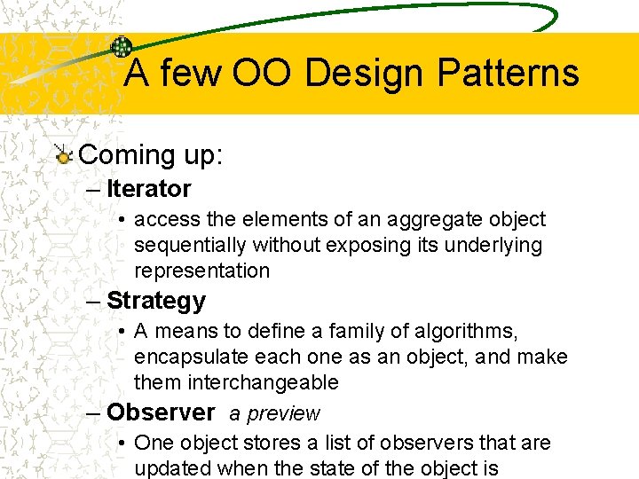 A few OO Design Patterns Coming up: – Iterator • access the elements of