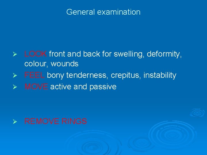 General examination LOOK front and back for swelling, deformity, colour, wounds Ø FEEL bony