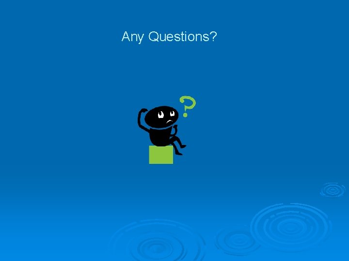 Any Questions? 