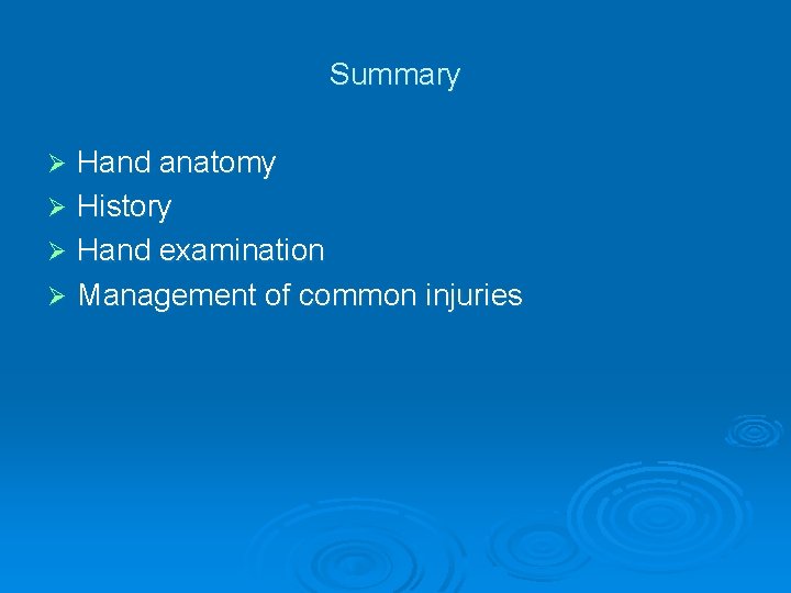 Summary Hand anatomy Ø History Ø Hand examination Ø Management of common injuries Ø