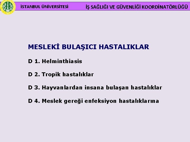  İSTANBUL ÜNİVERSİTESİ İŞ SAĞLIĞI VE GÜVENLİĞİ KOORDİNATÖRLÜĞÜ MESLEKİ BULAŞICI HASTALIKLAR D 1. Helminthiasis