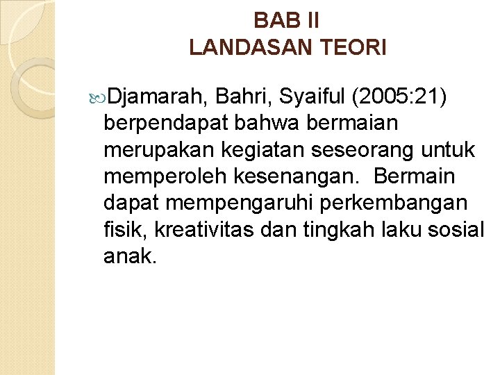  BAB II LANDASAN TEORI Djamarah, Bahri, Syaiful (2005: 21) berpendapat bahwa bermaian merupakan