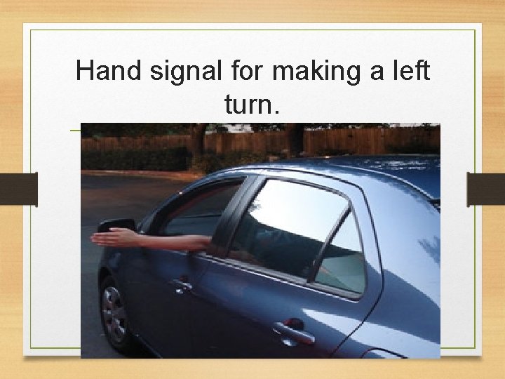 Hand signal for making a left turn. 