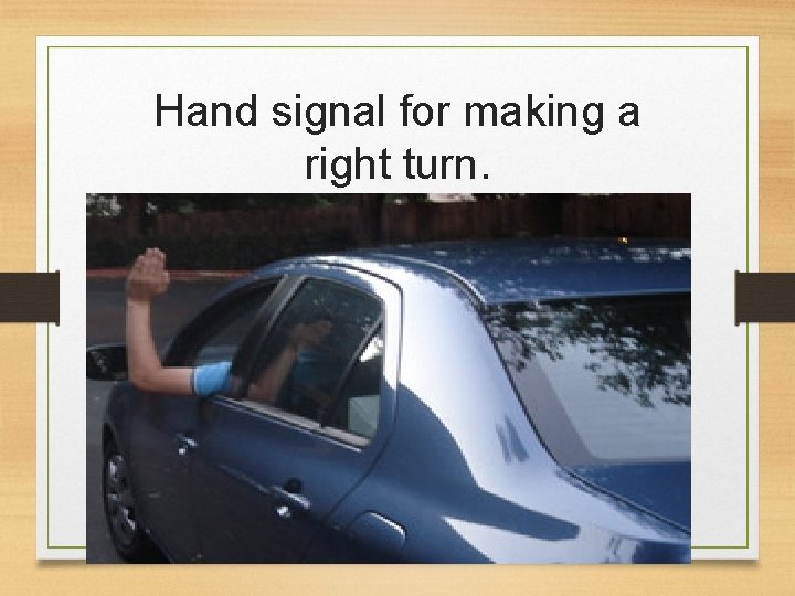 Hand signal for making a right turn. 