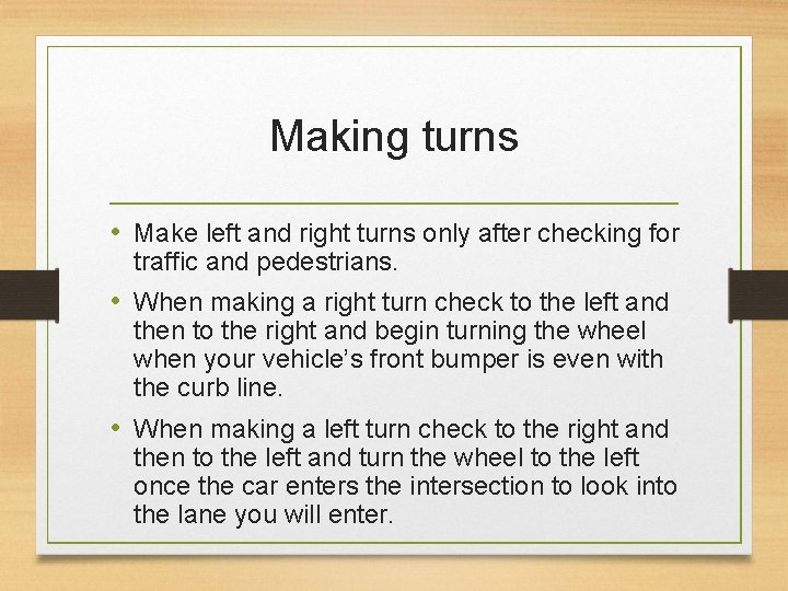Making turns • Make left and right turns only after checking for traffic and