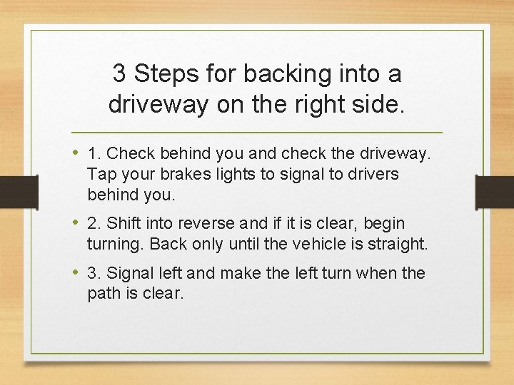 3 Steps for backing into a driveway on the right side. • 1. Check