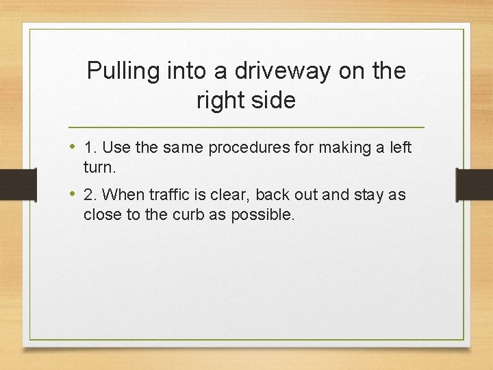 Pulling into a driveway on the right side • 1. Use the same procedures
