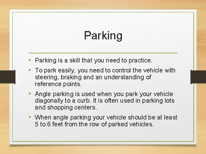 Parking • Parking is a skill that you need to practice. • To park