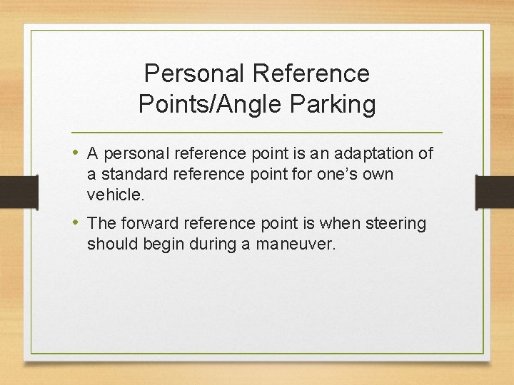 Personal Reference Points/Angle Parking • A personal reference point is an adaptation of a