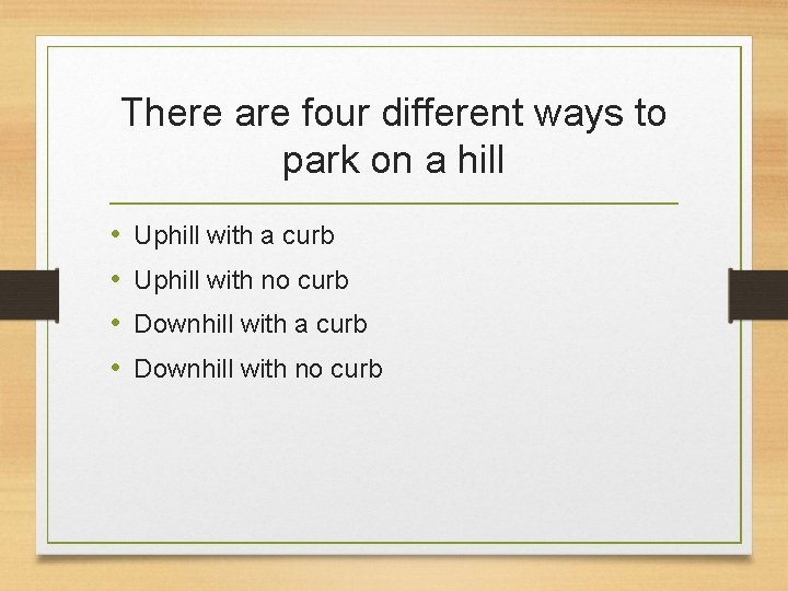 There are four different ways to park on a hill • • Uphill with