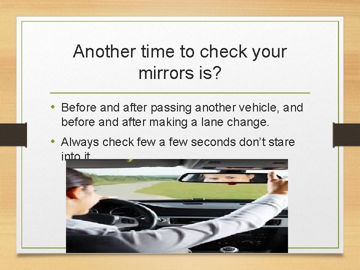 Another time to check your mirrors is? • Before and after passing another vehicle,