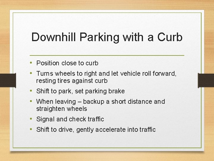 Downhill Parking with a Curb • Position close to curb • Turns wheels to
