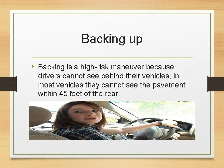 Backing up • Backing is a high-risk maneuver because drivers cannot see behind their
