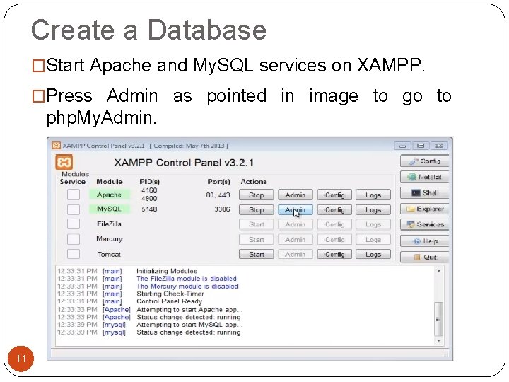 Create a Database �Start Apache and My. SQL services on XAMPP. �Press Admin as