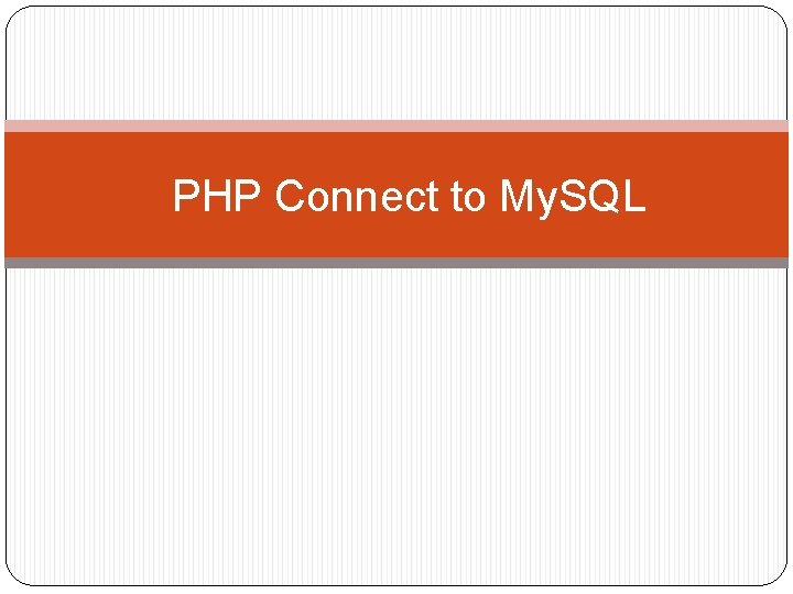  PHP Connect to My. SQL 