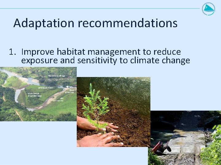 Adaptation recommendations 1. Improve habitat management to reduce exposure and sensitivity to climate change