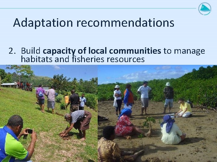 Adaptation recommendations 2. Build capacity of local communities to manage habitats and fisheries resources