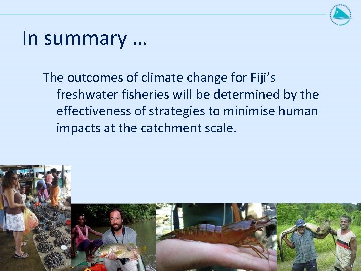 In summary … The outcomes of climate change for Fiji’s freshwater fisheries will be