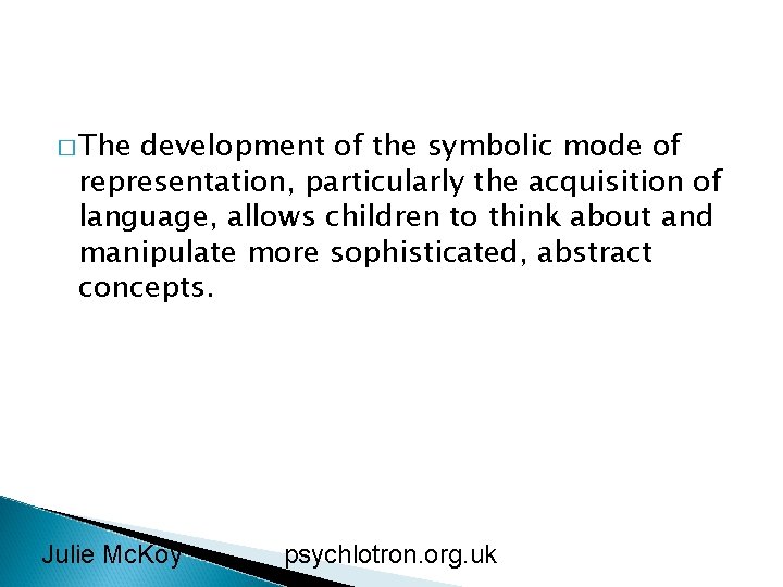 � The development of the symbolic mode of representation, particularly the acquisition of language,