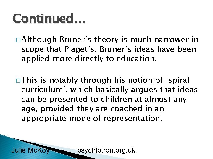 Continued… � Although Bruner’s theory is much narrower in scope that Piaget’s, Bruner’s ideas