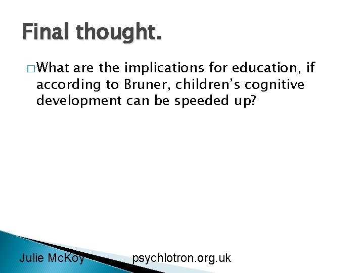 Final thought. � What are the implications for education, if according to Bruner, children’s