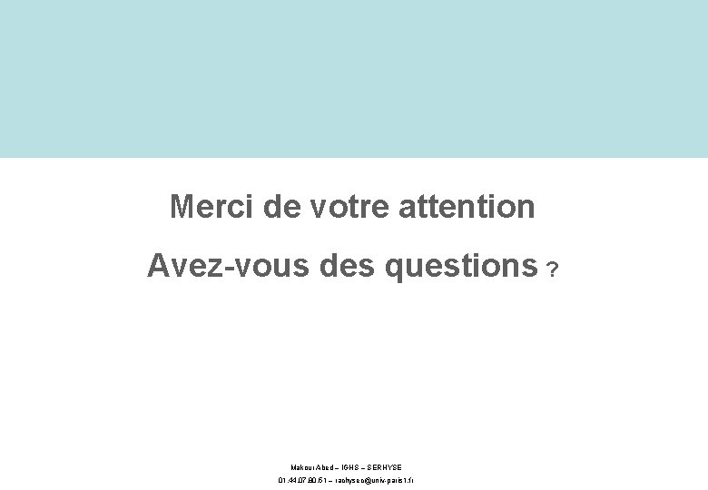 Merci de votre attention Avez-vous des questions ? Makour Abed – IGHS – SERHYSE