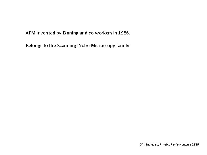 AFM invented by Binning and co-workers in 1986. Belongs to the Scanning Probe Microscopy