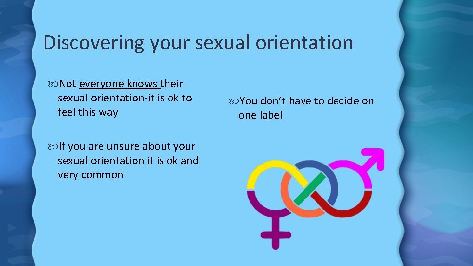 Discovering your sexual orientation Not everyone knows their sexual orientation-it is ok to feel