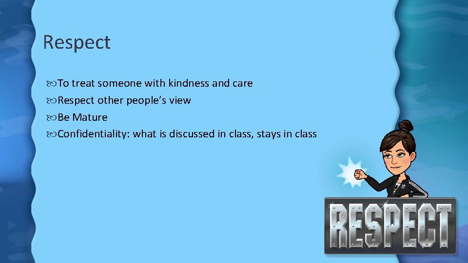 Respect To treat someone with kindness and care Respect other people’s view Be Mature